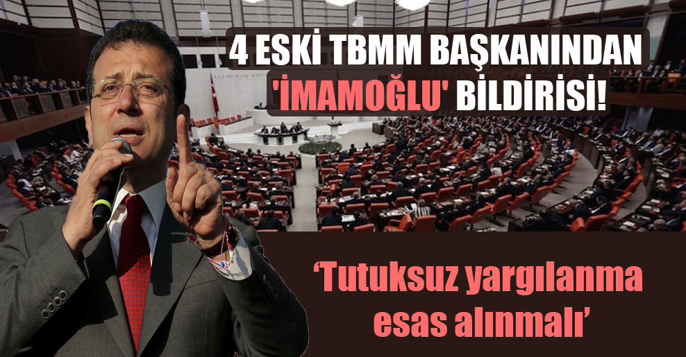 Eski Meclis Başkanlarından Ortak Çağrı: “İmamoğlu Tutuksuz Yargılansın”