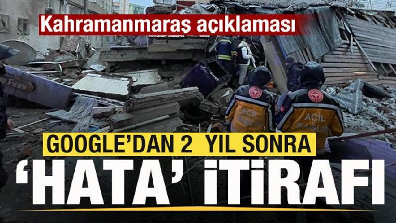 Google’dan 2 yıl sonra Kahramanmaraş itirafı: Hata yaptık